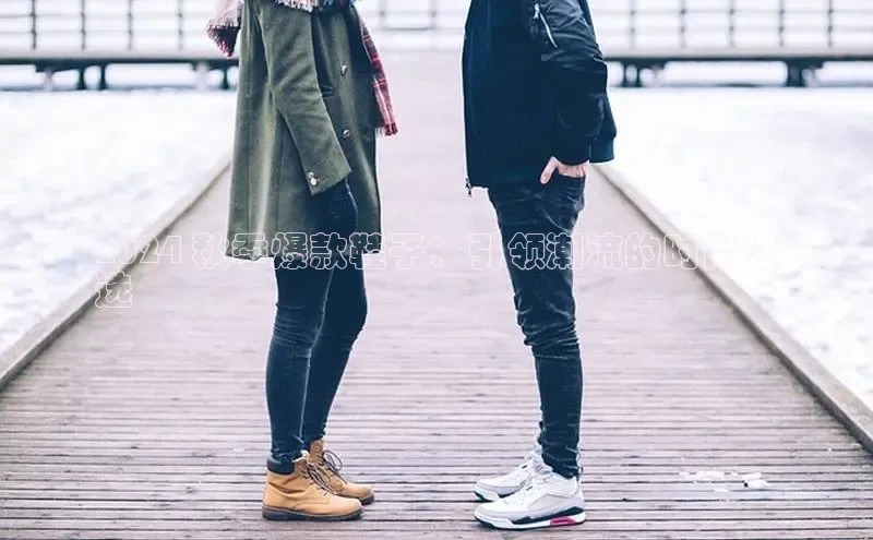 米兰app官方app下载度小满支付2024 秋季爆款鞋子：引领潮流的时尚之
选