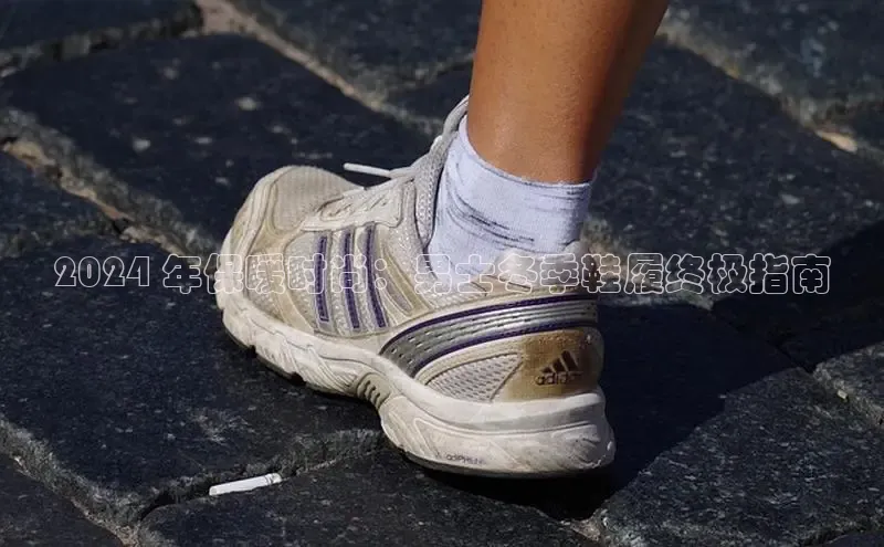 米兰app官网登录字节跳动2024 年保暖时尚：男士冬季鞋履终极指南