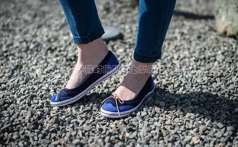 米兰官网首页登录入口百度网盘2024年春季最时尚的女士厚底鞋：舒适、
时尚且百搭