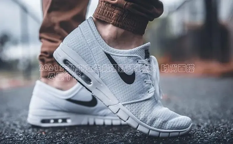 米兰体育顺丰2024 年初中女生最潮精选鞋款：时尚百搭
，尽显个性