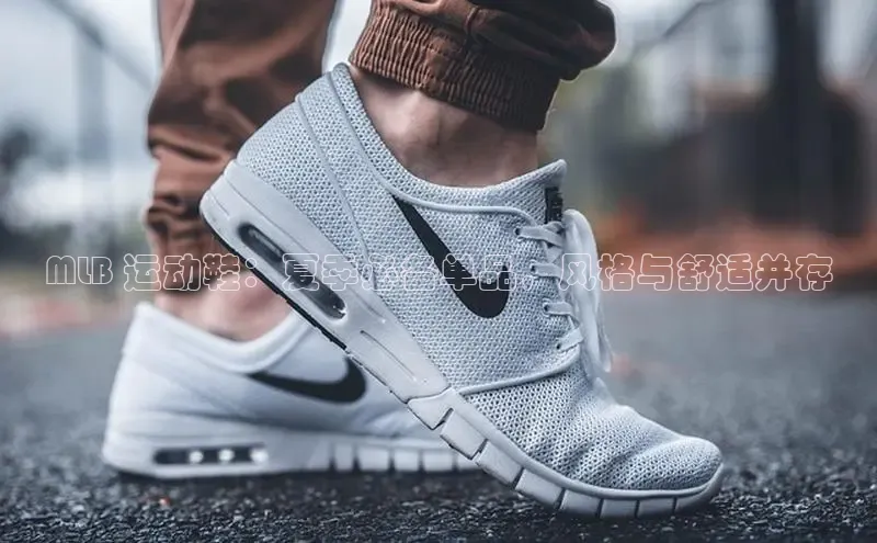 米兰体育app手机下载百度手机输入法MLB 运动鞋：夏季必备单品，风格与舒适并存