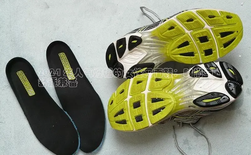 米兰官网首页登录入口哇咔哇咔文化2024 年人气爆棚的女性网面鞋：时尚与
舒适兼备