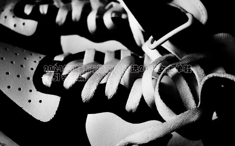 米兰体育彩票是正规的吗百度学术2024年度时尚指南：精选2024女士单鞋
，引领潮流