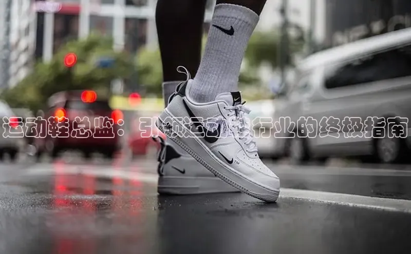 米兰·全站app登录app梯哥哥科技运动鞋总监：引领运动鞋行业的终极指南