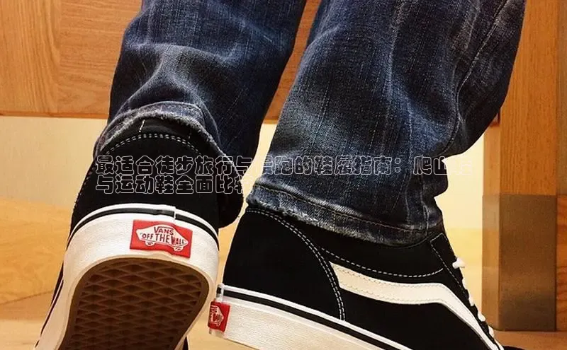 米兰app官网下载最新版一径科技最适合徒步旅行与慢跑的鞋履指南：爬山鞋
与运动鞋全面比较