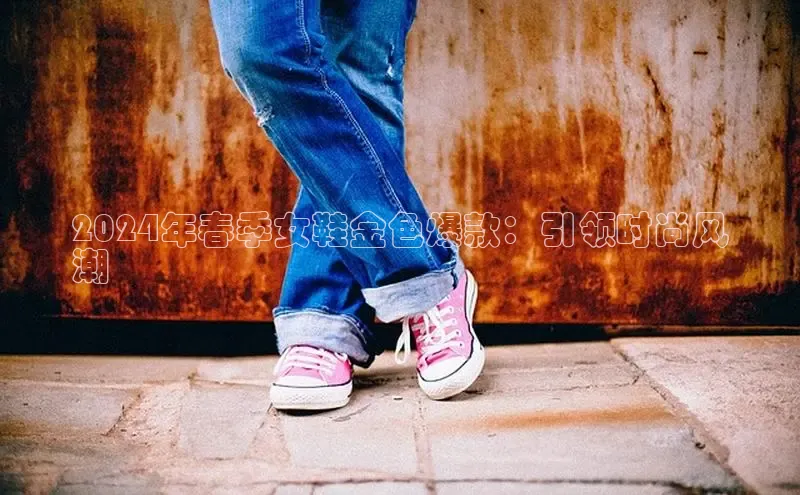 米兰体育顺丰2024年春季女鞋金色爆款：引领时尚风
潮