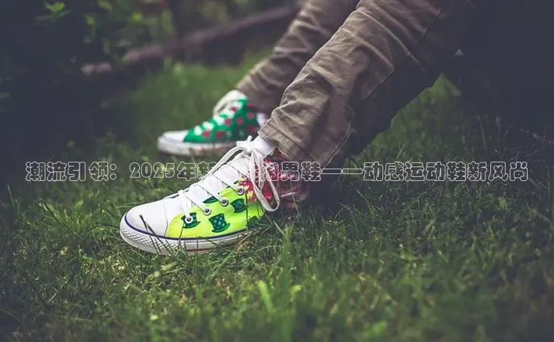 潮流引领：2025年新款休闲男鞋——动感运动鞋新风尚