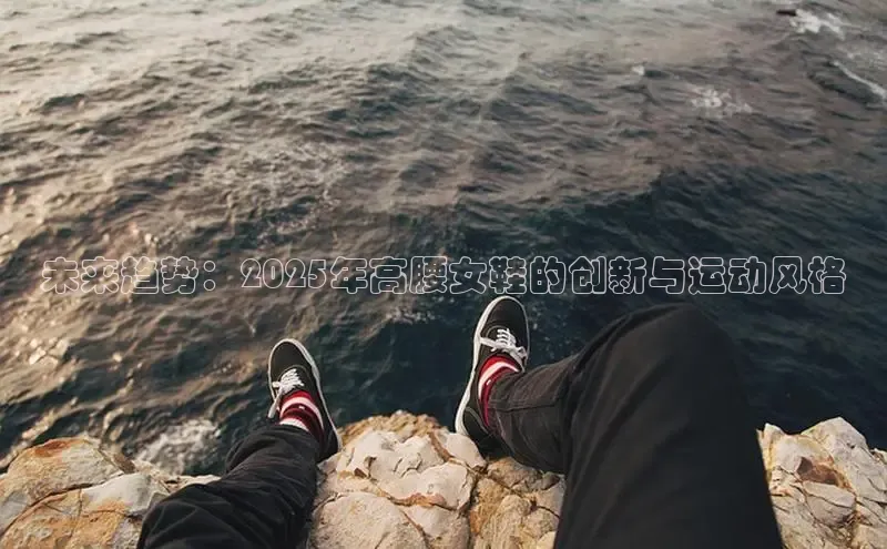 未来趋势：2025年高腰女鞋的创新与运动风格