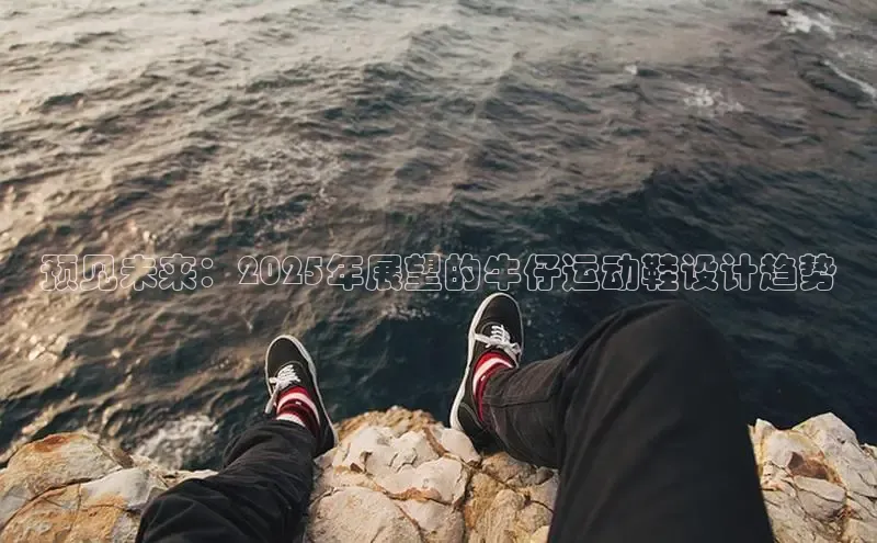 预见未来：2025年展望的牛仔运动鞋设计趋势