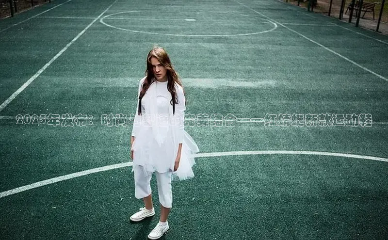 2025年发布：时尚与舒适的完美结合——红蜻蜓新款运动鞋