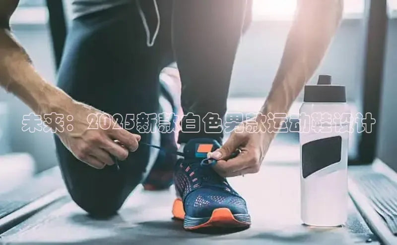 未来：2025新款白色男款运动鞋设计